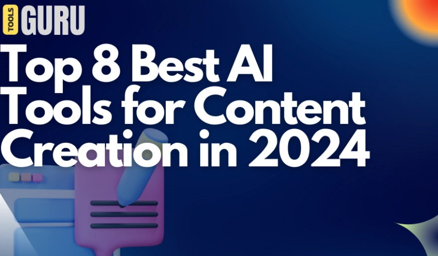 Top 8 Best AI Tools for Content Creation in 2024: Revolutionizing Your Workflow